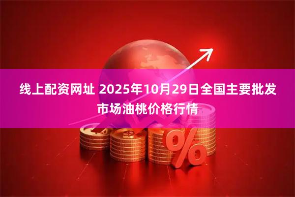线上配资网址 2025年10月29日全国主要批发市场油桃价格行情